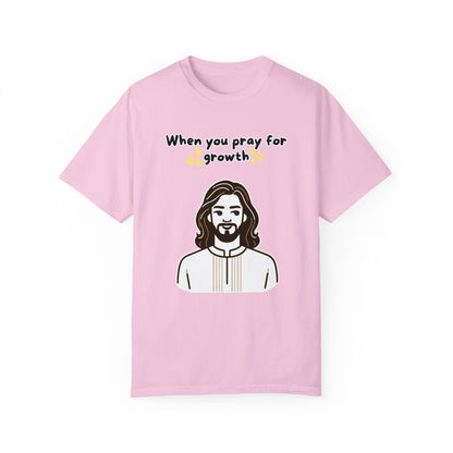 Unisex 'When You Pray For Growth' T-shirt